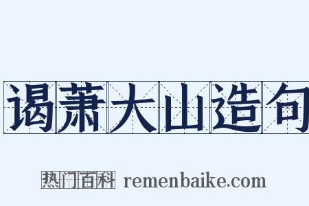 谒萧大山造句是什么意思的图片